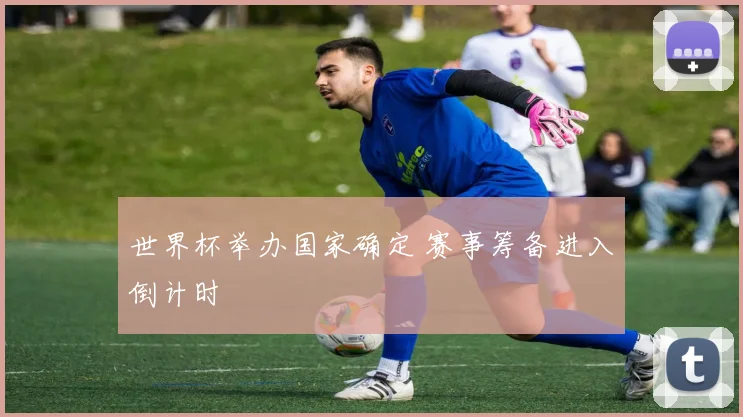 世界杯举办国家确定 赛事筹备进入倒计时