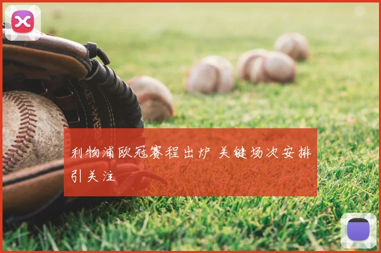 利物浦欧冠赛程出炉 关键场次安排引关注