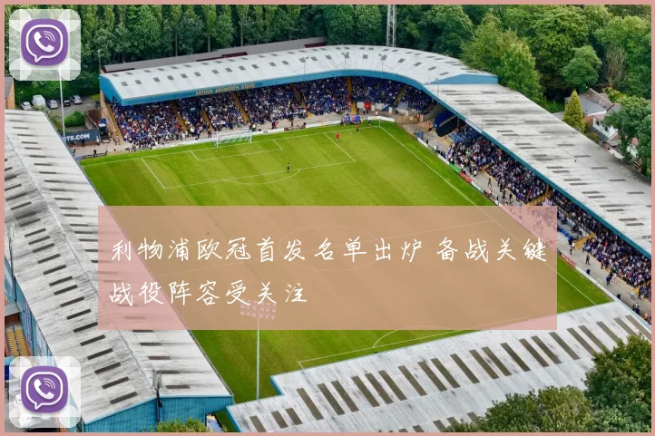 利物浦欧冠首发名单出炉 备战关键战役阵容受关注